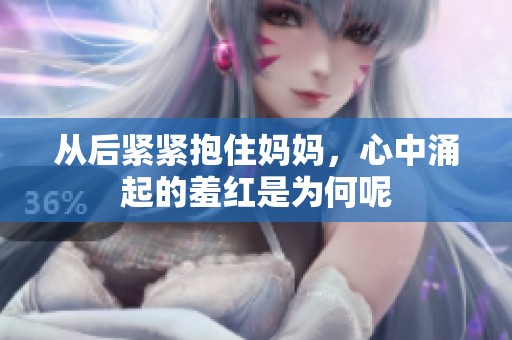 从后紧紧抱住妈妈，心中涌起的羞红是为何呢