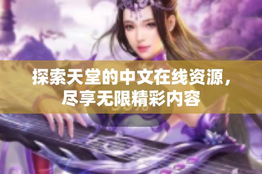 探索天堂的中文在线资源，尽享无限精彩内容