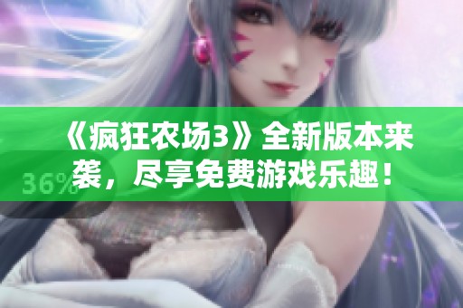 《疯狂农场3》全新版本来袭，尽享免费游戏乐趣！