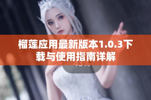 榴莲应用最新版本1.0.3下载与使用指南详解