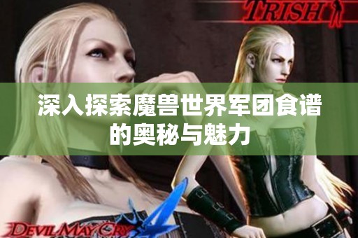 深入探索魔兽世界军团食谱的奥秘与魅力