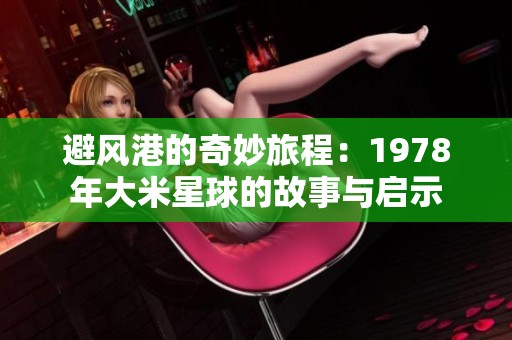 避风港的奇妙旅程：1978年大米星球的故事与启示