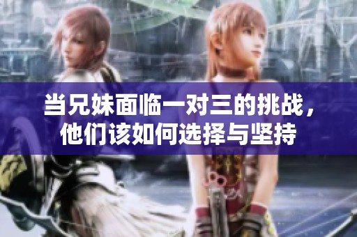 当兄妹面临一对三的挑战，他们该如何选择与坚持