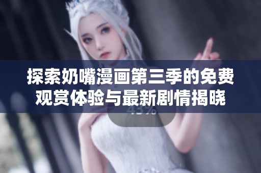 探索奶嘴漫画第三季的免费观赏体验与最新剧情揭晓