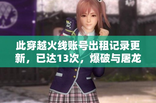 此穿越火线账号出租记录更新，已达13次，爆破与屠龙全新体验