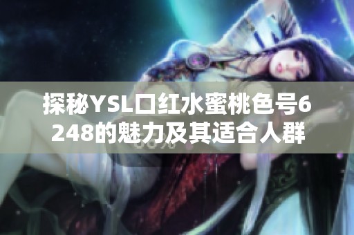 探秘YSL口红水蜜桃色号6248的魅力及其适合人群