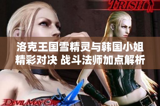 洛克王国雪精灵与韩国小姐精彩对决 战斗法师加点解析与凤凰dot攻略