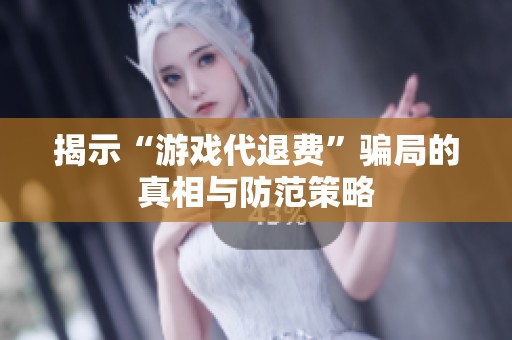 揭示“游戏代退费”骗局的真相与防范策略