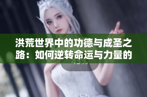 洪荒世界中的功德与成圣之路：如何逆转命运与力量的争夺