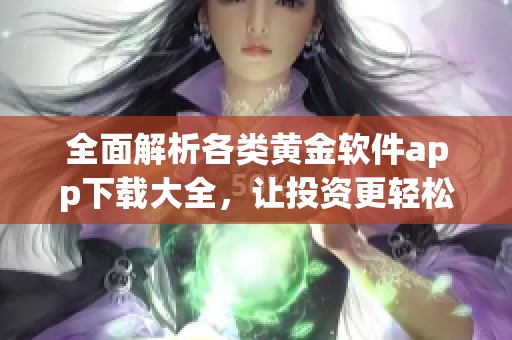 全面解析各类黄金软件app下载大全，让投资更轻松