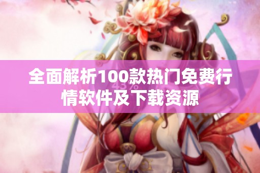 全面解析100款热门免费行情软件及下载资源