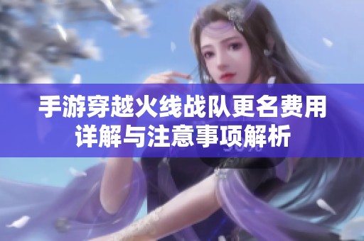 手游穿越火线战队更名费用详解与注意事项解析