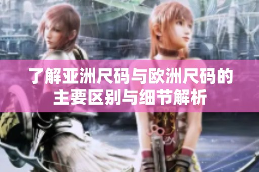 了解亚洲尺码与欧洲尺码的主要区别与细节解析