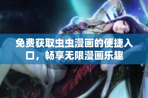 免费获取虫虫漫画的便捷入口，畅享无限漫画乐趣