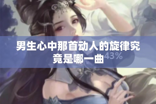 男生心中那首动人的旋律究竟是哪一曲