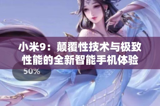 小米9：颠覆性技术与极致性能的全新智能手机体验