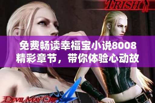 免费畅读幸福宝小说8008精彩章节，带你体验心动故事