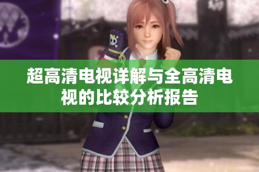 超高清电视详解与全高清电视的比较分析报告