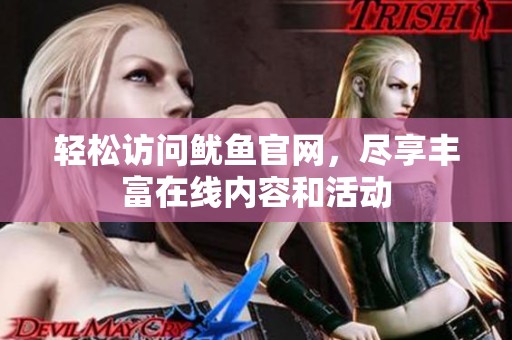 轻松访问鱿鱼官网，尽享丰富在线内容和活动