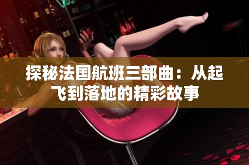 探秘法国航班三部曲：从起飞到落地的精彩故事