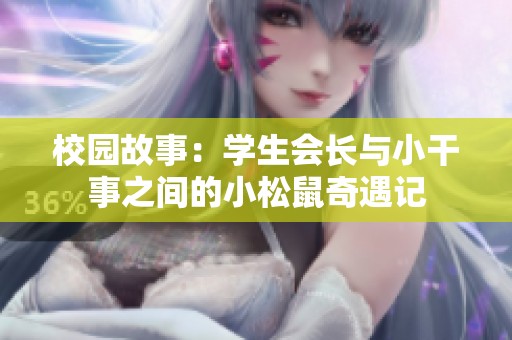 校园故事：学生会长与小干事之间的小松鼠奇遇记