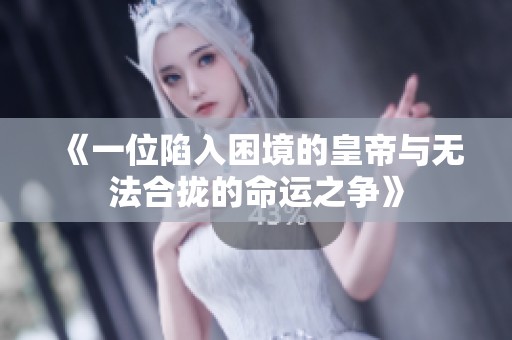 《一位陷入困境的皇帝与无法合拢的命运之争》