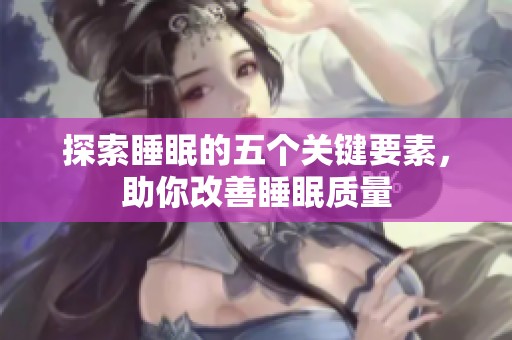 探索睡眠的五个关键要素，助你改善睡眠质量