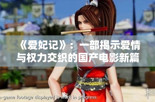 《爱妃记》：一部揭示爱情与权力交织的国产电影新篇章