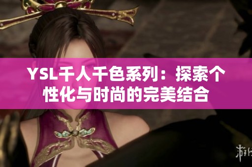 YSL千人千色系列：探索个性化与时尚的完美结合