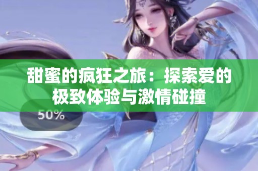 甜蜜的疯狂之旅：探索爱的极致体验与激情碰撞