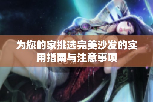 为您的家挑选完美沙发的实用指南与注意事项