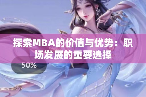 探索MBA的价值与优势：职场发展的重要选择