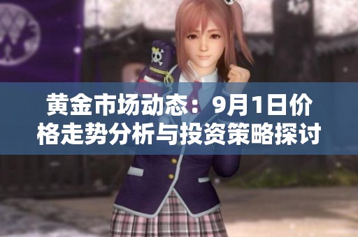 黄金市场动态：9月1日价格走势分析与投资策略探讨