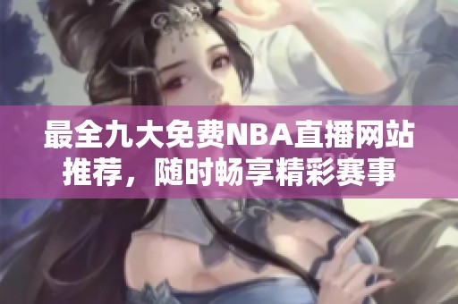 最全九大免费NBA直播网站推荐，随时畅享精彩赛事