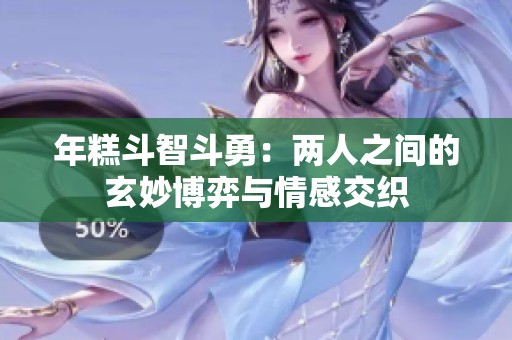 年糕斗智斗勇：两人之间的玄妙博弈与情感交织