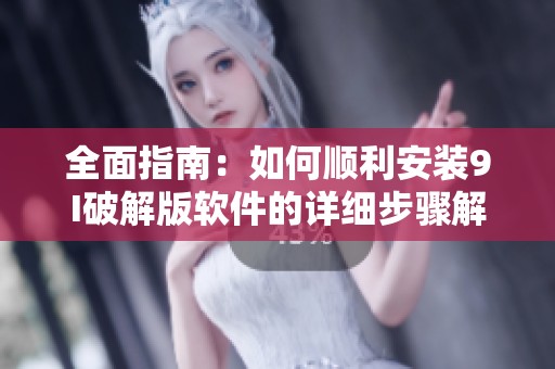 全面指南：如何顺利安装9I破解版软件的详细步骤解析