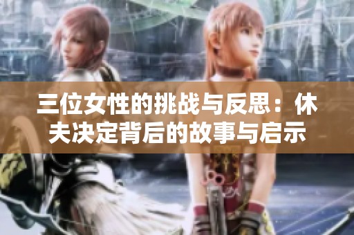 三位女性的挑战与反思：休夫决定背后的故事与启示
