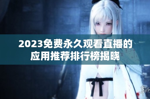 2023免费永久观看直播的应用推荐排行榜揭晓