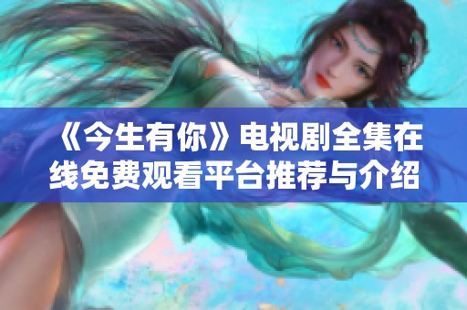 《今生有你》电视剧全集在线免费观看平台推荐与介绍
