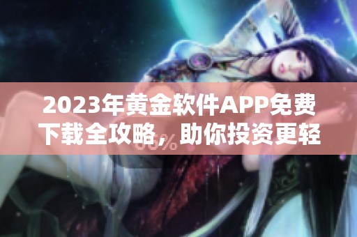 2023年黄金软件APP免费下载全攻略，助你投资更轻松