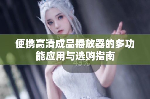 便携高清成品播放器的多功能应用与选购指南