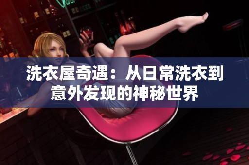 洗衣屋奇遇：从日常洗衣到意外发现的神秘世界