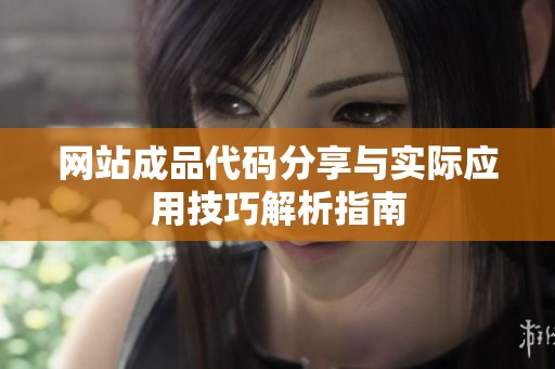 网站成品代码分享与实际应用技巧解析指南