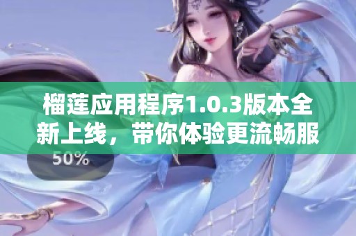 榴莲应用程序1.0.3版本全新上线，带你体验更流畅服务