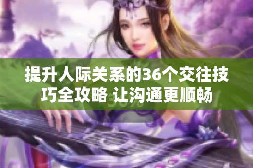 提升人际关系的36个交往技巧全攻略 让沟通更顺畅