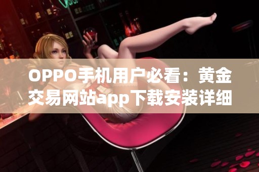 OPPO手机用户必看：黄金交易网站app下载安装详细指南