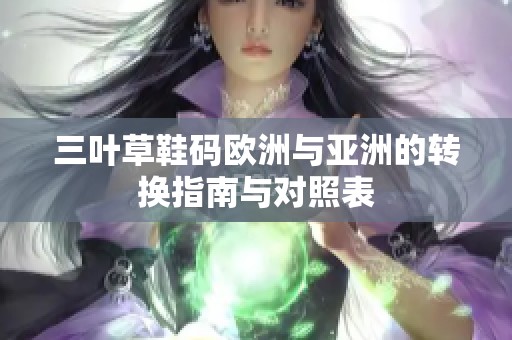 三叶草鞋码欧洲与亚洲的转换指南与对照表