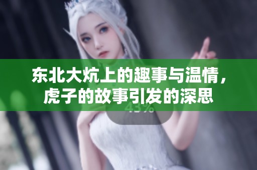 东北大炕上的趣事与温情，虎子的故事引发的深思