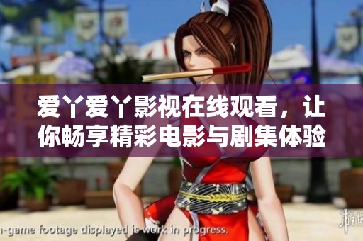 爱丫爱丫影视在线观看，让你畅享精彩电影与剧集体验