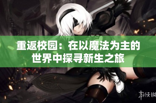 重返校园：在以魔法为主的世界中探寻新生之旅
